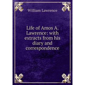 

Книга Life of Amos A Lawrence: with extracts from his diary and correspondence