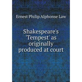 

Книга Shakespeare's 'Tempest' as originally produced at court. Ernest Philip Alphonse Law