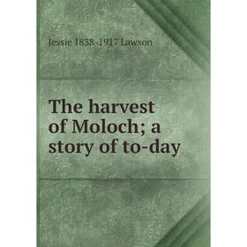 

Книга The harvest of Moloch; a story of to-day. Jessie 1838-1917 Lawson