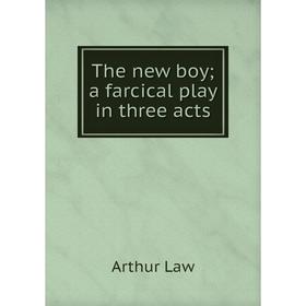 

Книга The new boy; a farcical play in three acts. Arthur Law