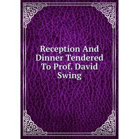 

Книга Reception And Dinner Tendered To Prof. David Swing