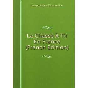 

Книга La Chasse À Tir En France