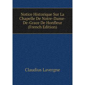 

Книга Notice Historique Sur La Chapelle De Notre-Dame-De-Grace De Honfleur
