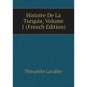 

Книга Histoire De La Turquie, Volume 1 (French Edition). Théophile Lavallée
