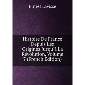 

Книга Histoire De France Depuis Les Origines Jusqu'à La Révolution, Volume 7 (French Edition). Ernest Lavisse