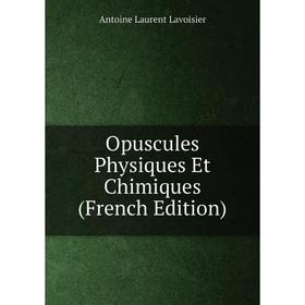 

Книга Opuscules Physiques Et Chimiques