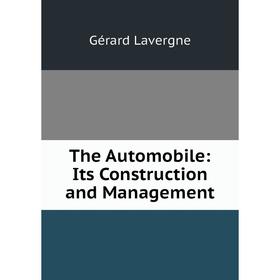 

Книга The Automobile: Its Construction and Management. Gérard Lavergne