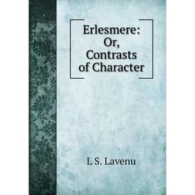 

Книга Erlesmere: Or, Contrasts of Character. L S. Lavenu