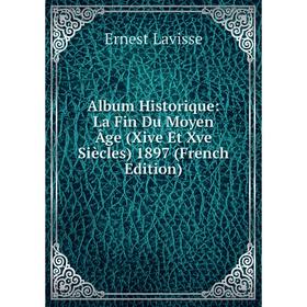 

Книга Album Historique: La Fin Du Moyen Âge (Xive Et Xve Siècles) 1897 (French Edition). Ernest Lavisse