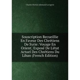 

Книга Souscription Recueillie En Faveur Des Chrétiens De Syrie