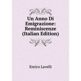 

Книга Un Anno Di Emigrazione: Reminiscenze (Italian Edition). Enrico Lavelli