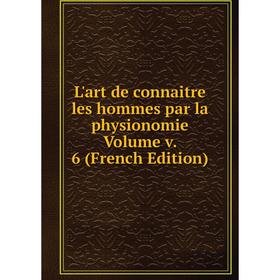 

Книга L'art de connaitre les hommes par la physionomie Volume v 6