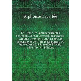 

Книга Le Brome De Schrader (Bromus Schraderi, Kunth; Ceratochloa Pendula, Schrader): Mémoire Lu À La Société Impériale Et Centrale D'agriculture De Fr