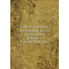 

Книга L'art de connaitre les hommes par la physionomie Volume v 3