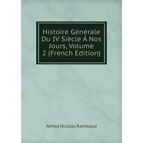 

Книга Histoire Générale Du IV Siècle Á Nos Jours, Volume 2 (French Edition). Alfred Nicolas Rambaud