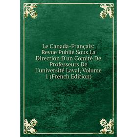 

Книга Le Canada-Français: Revue Publié Sous La Direction D'un Comité De Professeurs De L'université Laval, Volume 1