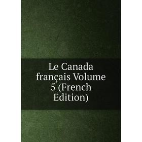 

Книга Le Canada français Volume 5