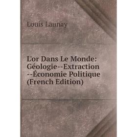

Книга L'or Dans Le Monde: Géologie — Extraction — Économie Politique
