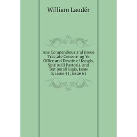 

Книга Ane Compendious and Breue Tractate Concerning Ye Office and Dewtie of Kyngis, Spirituall Pastoris, and Temporall Iugis, Issue 3; issue 41; issue