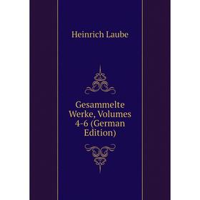 

Книга Gesammelte Werke, Volumes 4-6 (German Edition). Heinrich Laube