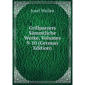 

Книга Grillparzers Sämmtliche Werke, Volumes 9-10 (German Edition). Josef Weilen