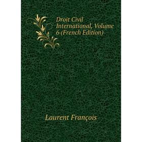 

Книга Droit Civil International, Volume 6 (French Edition). Laurent François