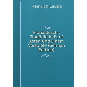 

Книга Monaldeschi: Tragödie in Fünf Acten Und Einem Vorspiele