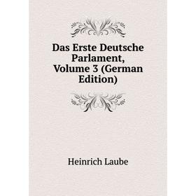 

Книга Das Erste Deutsche Parlament, Volume 3 (German Edition). Heinrich Laube