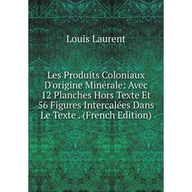 

Книга Les Produits Coloniaux D'origine Minérale: Avec 12 Planches Hors Texte Et 56 Figures Intercalées Dans Le Texte