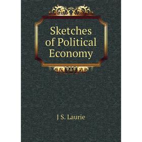 

Книга Sketches of Political Economy. J S. Laurie