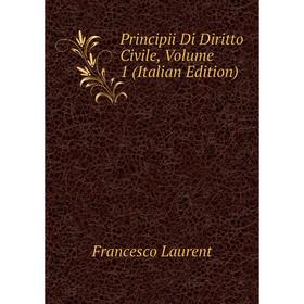 

Книга Principii Di Diritto Civile, Volume 1 (Italian Edition). Francesco Laurent