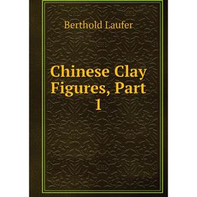 

Книга Chinese Clay Figures, Part 1. Berthold Laufer
