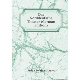 

Книга Das Norddeutsche Theater (German Edition). Arthur Penrhyn Stanley