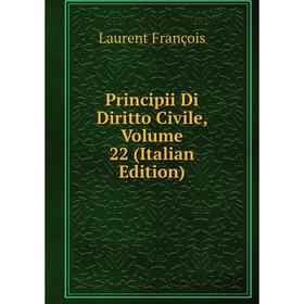 

Книга Principii Di Diritto Civile, Volume 22 (Italian Edition). Laurent François