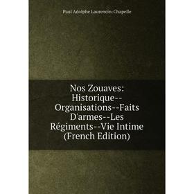 

Книга Nos Zouaves: Historique — Organisations — Faits D'armes — Les Régiments — Vie Intime