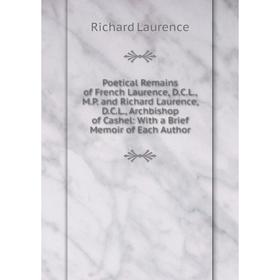 

Книга Poetical Remains of French Laurence, D.C.L., M.P. and Richard Laurence, D.C.L., Archbishop of Cashel