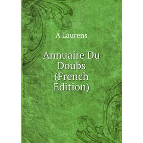 

Книга Annuaire Du Doubs (French Edition). A Laurens