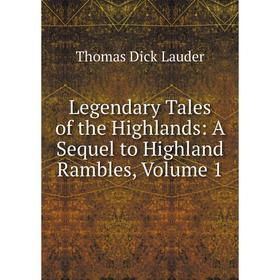 

Книга Legendary Tales of the Highlands: A Sequel to Highland Rambles, Volume 1