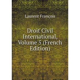 

Книга Droit Civil International, Volume 5 (French Edition). Laurent François
