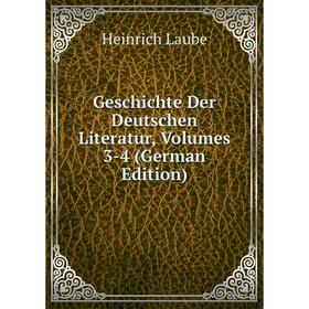

Книга Geschichte Der Deutschen Literatur, Volumes 3-4 (German Edition). Heinrich Laube