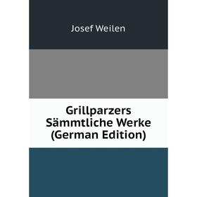 

Книга Grillparzers Sämmtliche Werke (German Edition). Josef Weilen