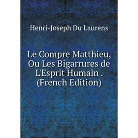 

Книга Le Compre Matthieu, Ou Les Bigarrures de l'esprit humain