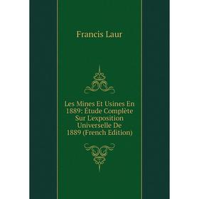 

Книга Les Mines Et Usines En 1889: Étude Complète Sur L'exposition Universelle De 1889