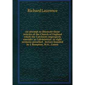 

Книга An attempt to illustrate those Articles of the Church of England which the Calvinists improperly consider as Calvinistical