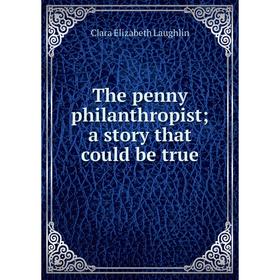 

Книга The penny philanthropist; a story that could be true. Laughlin Clara Elizabeth