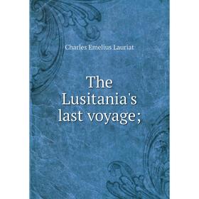 

Книга The Lusitania's last voyage;. Charles Emelius Lauriat