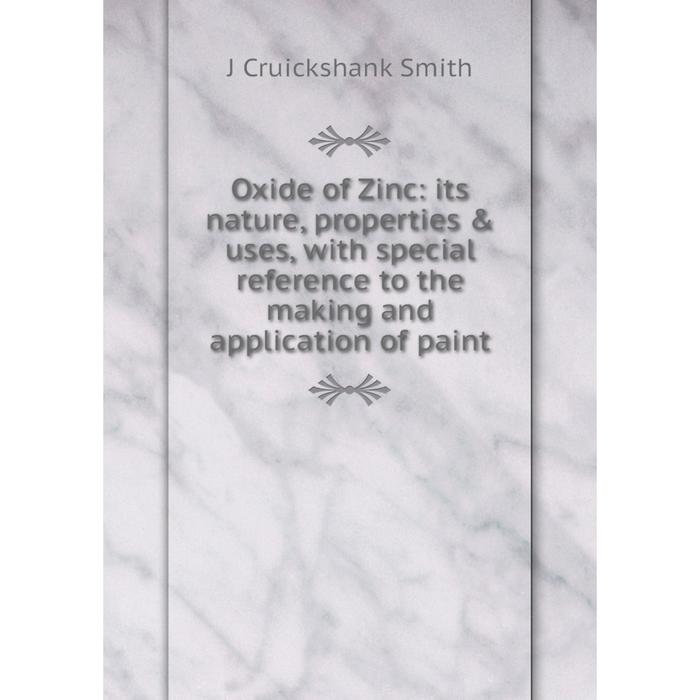 фото Книга oxide of zinc: its nature, properties & uses, with special reference to the making and application of paint nobel press