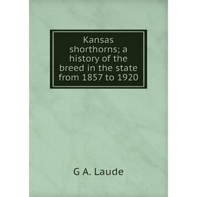 

Книга Kansas shorthorns; a history of the breed in the state from 1857 to 1920