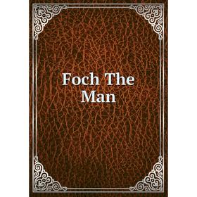 

Книга Foch The Man
