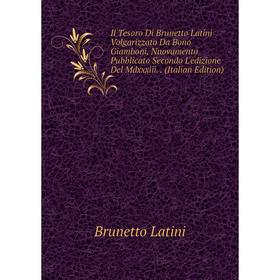 

Книга Il Tesoro Di Brunetto Latini Volgarizzato Da Bono Giamboni, Nuovamento Pubblicato Secondo L'edizione Del Mdxxxiii